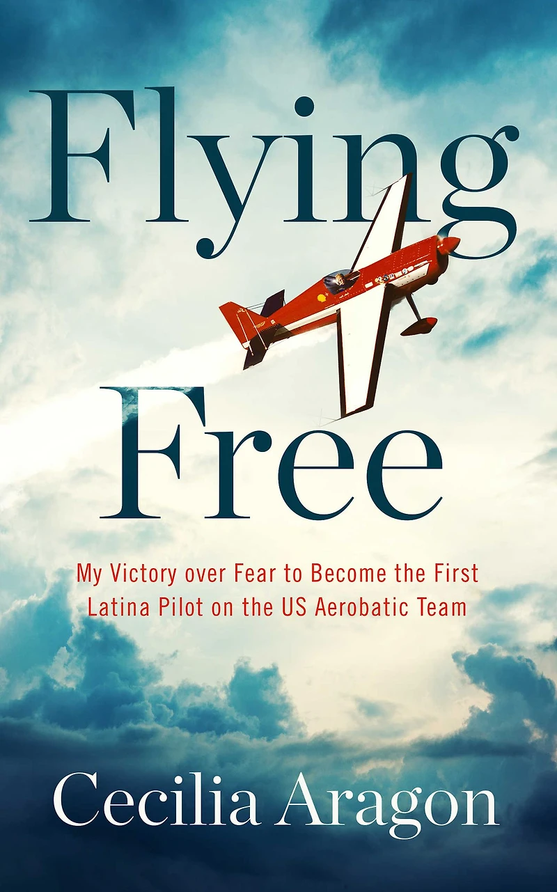 Flying Free: My Victory over Fear to Become the First Latina Pilot on US Aerobatic Team