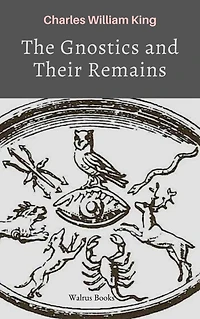 The Gnostics and Their Remains (Illustrated)