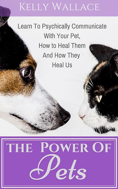 The Power Of Pets: Learn To Psychically Communicate With Your Pet, How Heal Them, And They Us