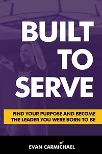 Built to Serve: Find Your Purpose and Become the Leader You Were Born Be
