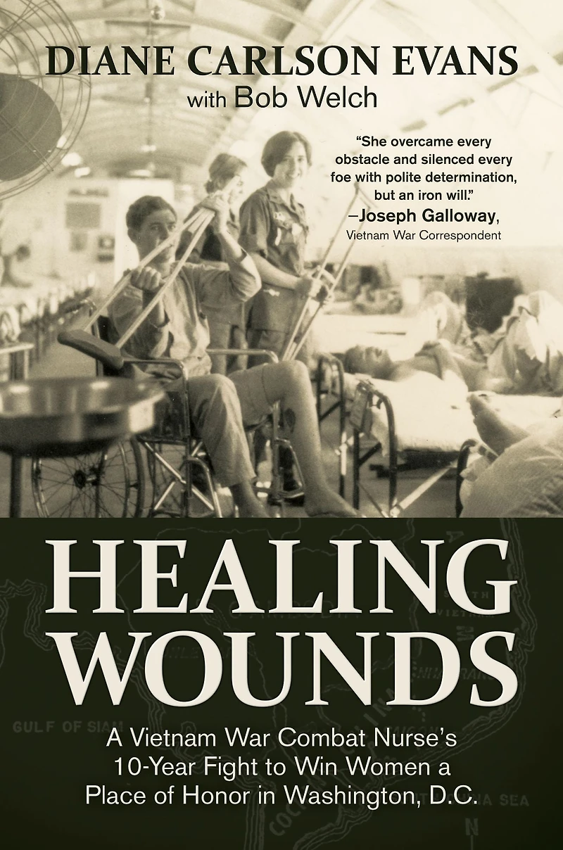 Healing Wounds: a Vietnam War Combat Nurse's 10-Year Fight to Win Women Place of Honor Washington, D.C.