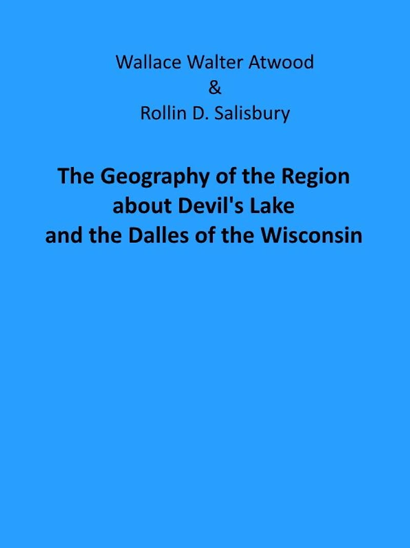 The Geography of the Region about Devil's Lake and the Dalles of the Wisconsin (Illustrated)