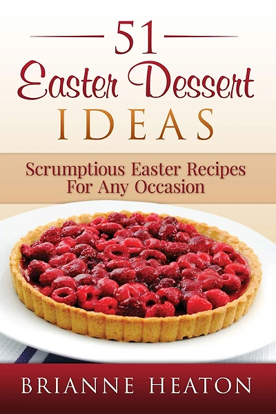 51 Easter Dessert Ideas: Scrumptious Recipes For Any Occasion: