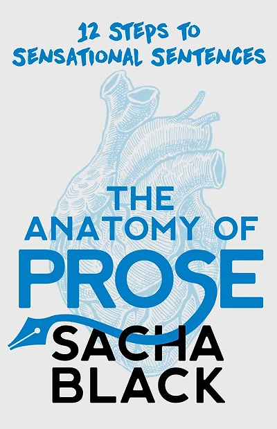 The Anatomy of Prose: 12 Steps to Sensational Sentences