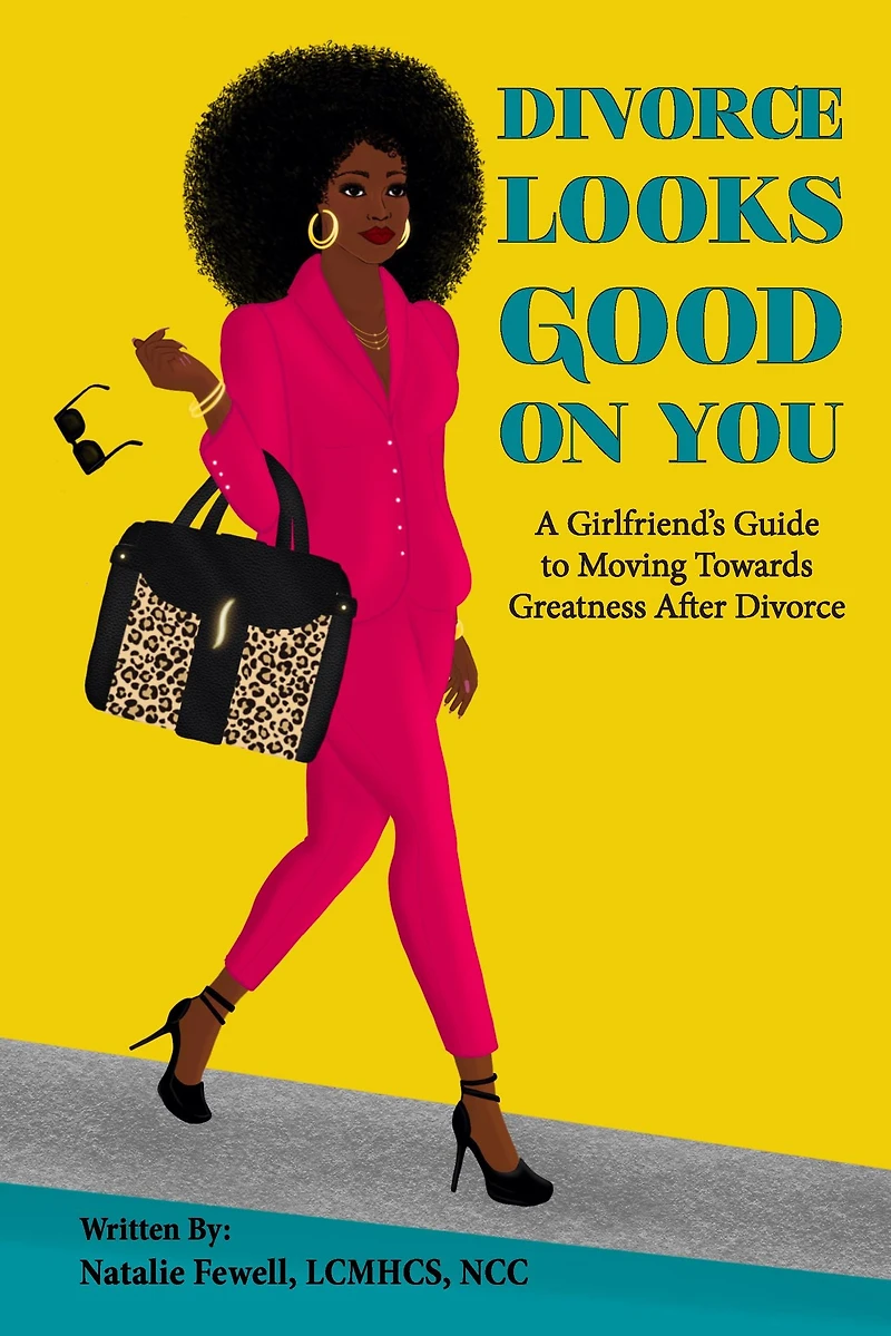 Divorce Looks Good On You! A Girlfriend's Guide To Moving Towards Greatness After Divorce