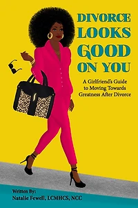 Divorce Looks Good On You! A Girlfriend's Guide To Moving Towards Greatness After Divorce
