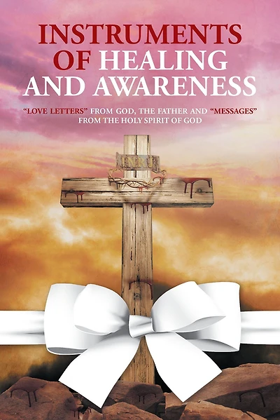 Instruments of Healing And Awareness: "Love Letters" from GOD, The Father "Messages" Holy Spirit GOD