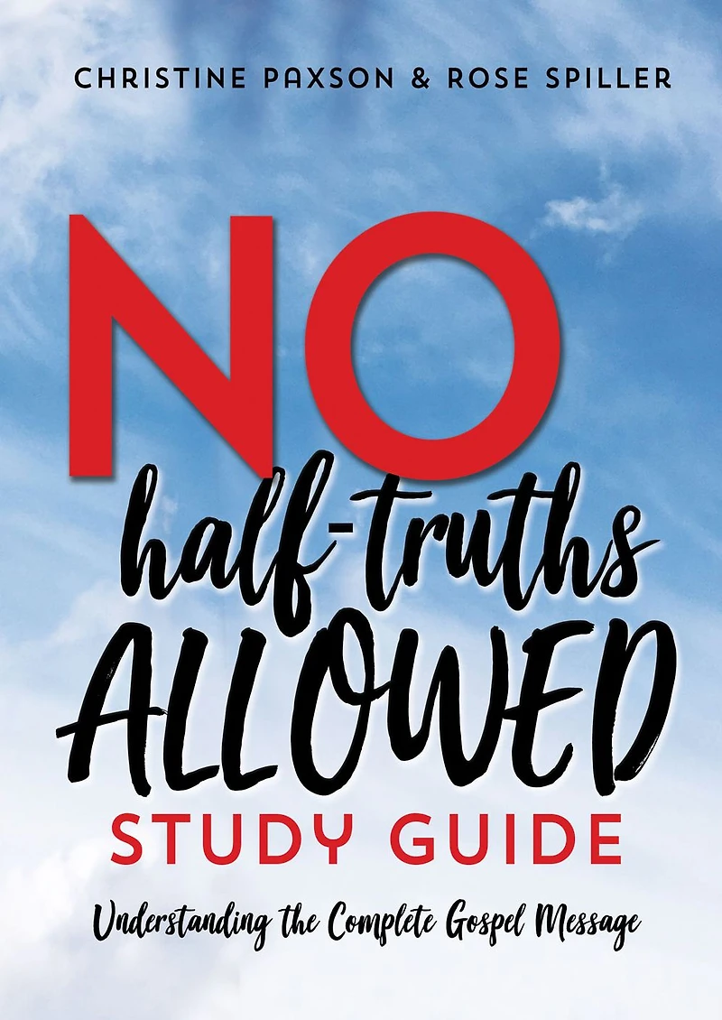 No Half-Truths Allowed Study Guide: Understanding the Complete Gospel Message