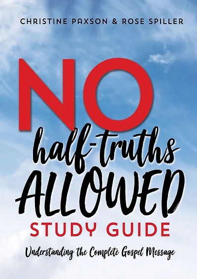 No Half-Truths Allowed Study Guide: Understanding the Complete Gospel Message