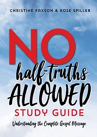 No Half-Truths Allowed Study Guide: Understanding the Complete Gospel Message
