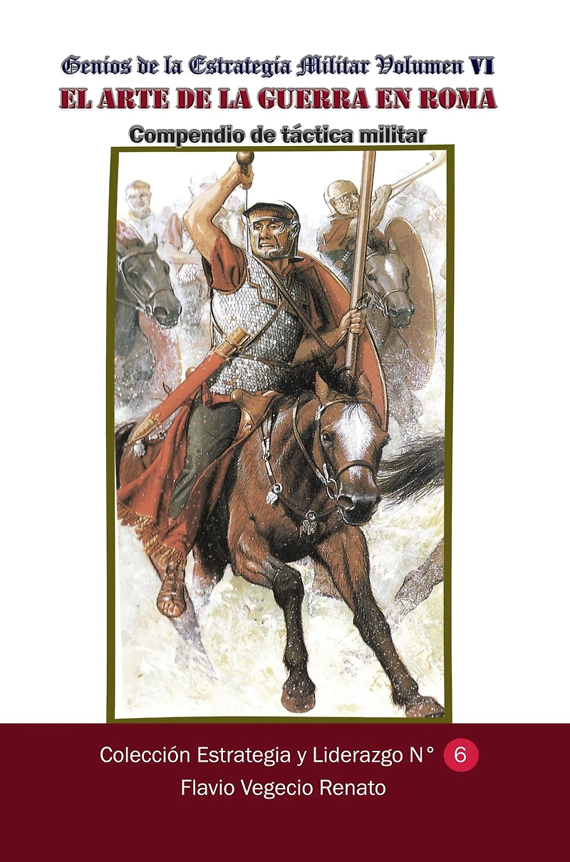 Genios de la Estrategia Militar-Volumen VI El arte de la guerra en Roma Compendio de tactica militar