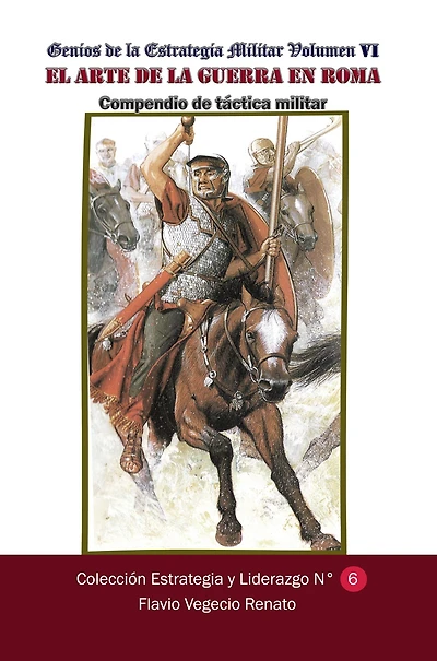 Genios de la Estrategia Militar-Volumen VI El arte de la guerra en Roma Compendio de tactica militar