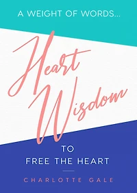Heart Wisdom: A Weight of Words...to Free the Heart