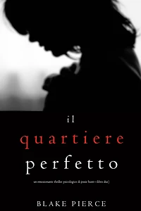 Il Quartiere Perfetto (Un emozionante thriller psicologico di Jessie Hunt-Libro Due)