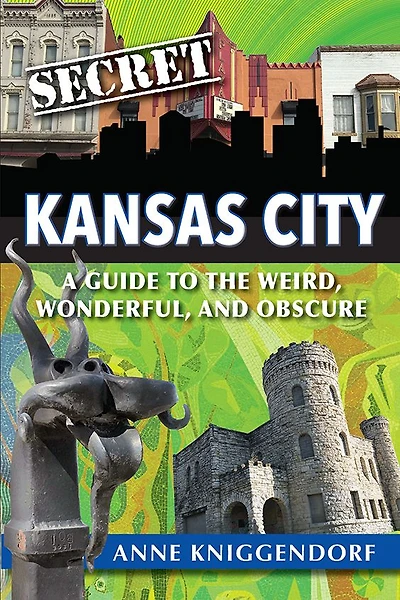 Secret Kansas City:A Guide to the Weird, Wonderful, and Obscure