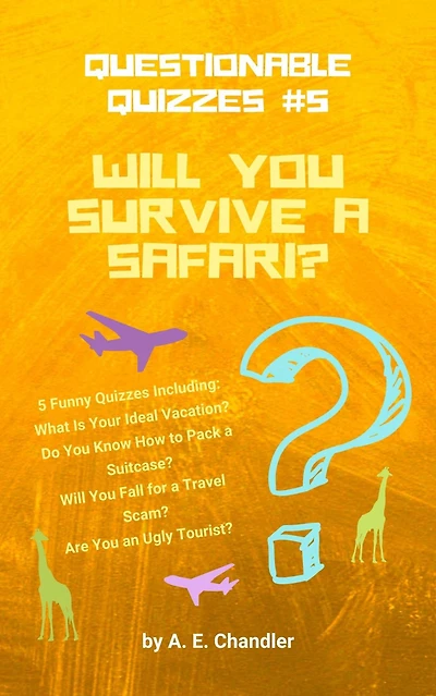 Will You Survive a Safari? 5 Funny Quizzes Including: What Is Your Ideal Vacation?: Do You Know How to Pack a Suitcase? Will You Fall for a Travel Scam? Are You an Ugly Tourist?