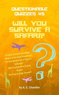 Will You Survive a Safari? 5 Funny Quizzes Including: What Is Your Ideal Vacation?: Do You Know How to Pack a Suitcase? Will You Fall for a Travel Scam? Are You an Ugly Tourist?