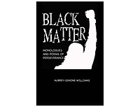 BLACK MATTER: MONOLOGUES AND POEMS OF PERSEVERANCE: