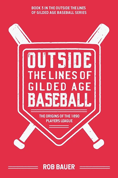 Outside the Lines of Gilded Age Baseball: Origins 1890 Players League: