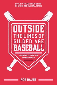 Outside the Lines of Gilded Age Baseball: Origins 1890 Players League: