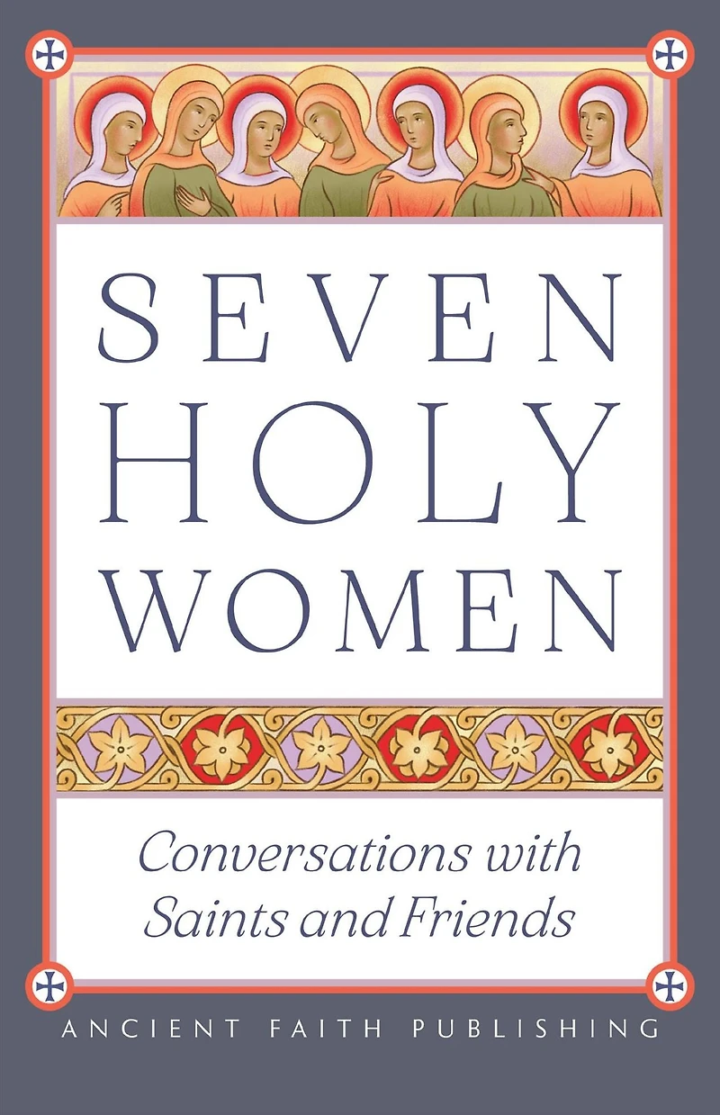 Seven Holy Women: Conversations with Saints and Friends