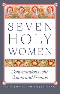 Seven Holy Women: Conversations with Saints and Friends