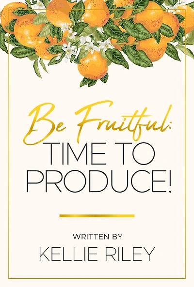 Be Fruitful: Time To Produce!: