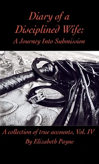 Diary of a Disciplined Wife: A Journey Into Submission Volume IV