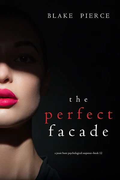 The Perfect Facade (A Jessie Hunt Psychological Suspense ThrillerBook Twelve)