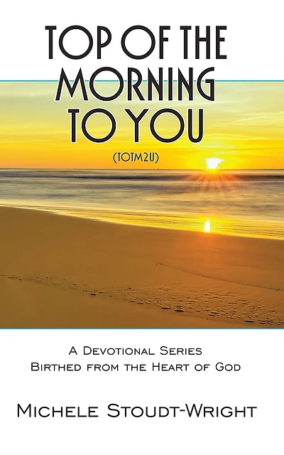 Top Of The Morning to You - TOTM2U: A Devotional Series Birthed From Heart God