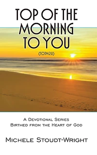 Top Of The Morning to You - TOTM2U: A Devotional Series Birthed From Heart God