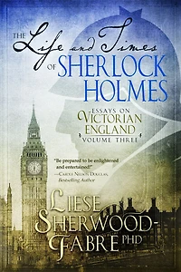 The Life and Times of Sherlock Holmes: Essays on Victorian England