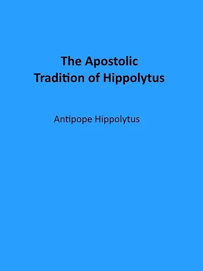 The Apostolic Tradition of Hippolytus