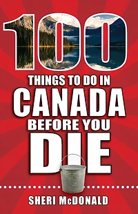 100 Things to Do in Canada Before You Die