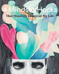 4 Mindset Hacks: That Massively Improved My Life