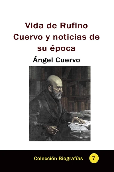 Vida de Rufino Cuervo y noticias de su epoca