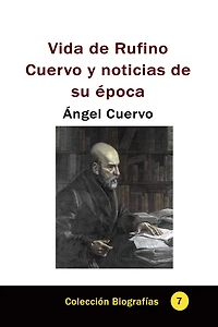 Vida de Rufino Cuervo y noticias de su epoca