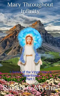 Mary Throughout Infinity: A Series of the Virgin Marys Apparitions Part