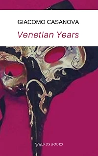 Venetian Years (The memoirs of Casanova)