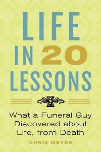 Life 20 Lessons: What a Funeral Guy Discovered About Life, from Death