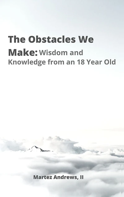 The Obstacles We Make: Wisdom and Knowledge of an 18-Year-Old: