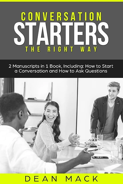 Conversation Starters: The Right Way - Bundle Only 2 Books You Need to Master How Start Conversations, Small Talk and Skills Today