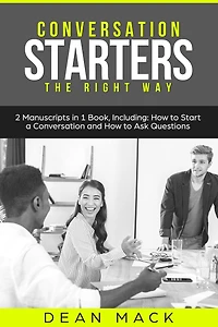 Conversation Starters: The Right Way - Bundle Only 2 Books You Need to Master How Start Conversations, Small Talk and Skills Today