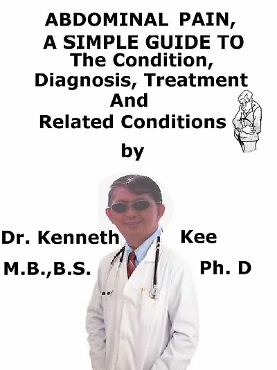 Abdominal Pain, A Simple Guide To The Condition, Diagnosis, Treatment And Related Conditions