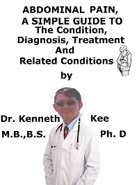 Abdominal Pain, A Simple Guide To The Condition, Diagnosis, Treatment And Related Conditions