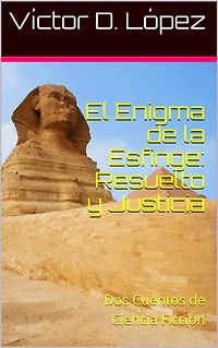 El Enigma de la Esfinge: Resuelto y Justicia: Dos Relatos de Ciencia Ficción (Cuentos de ciencia ficcion y ficcion especulativa, #5)