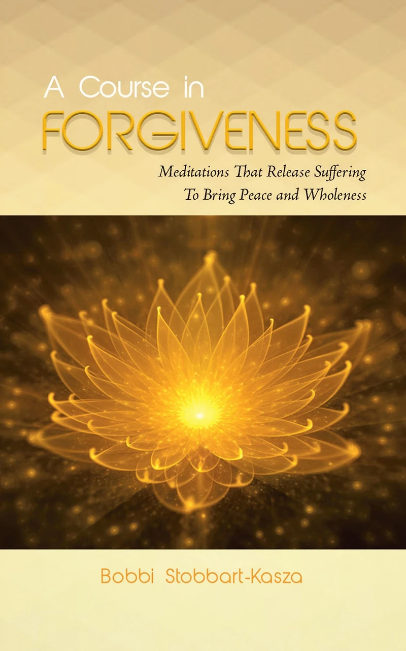 A Course in Forgiveness: Meditations That Release Suffering To Bring Peace and Wholeness
