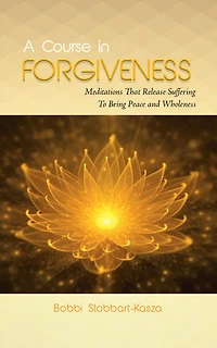 A Course in Forgiveness: Meditations That Release Suffering To Bring Peace and Wholeness