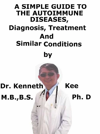 A Simple Guide To The Autoimmune Diseases, Diagnosis, Treatment And Similar Conditions
