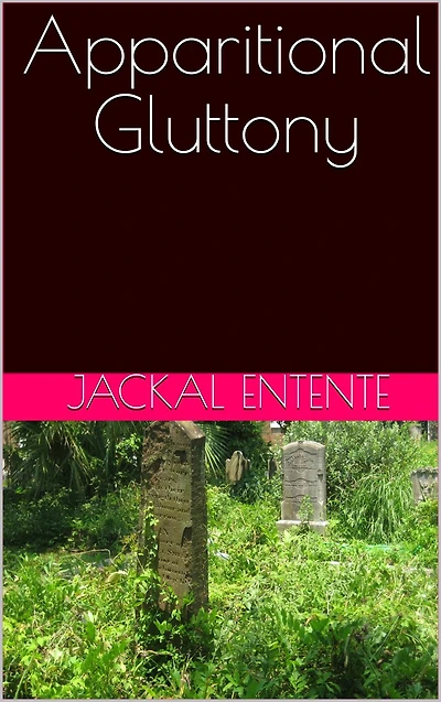 Apparitional Gluttony (Short Stories, #10)